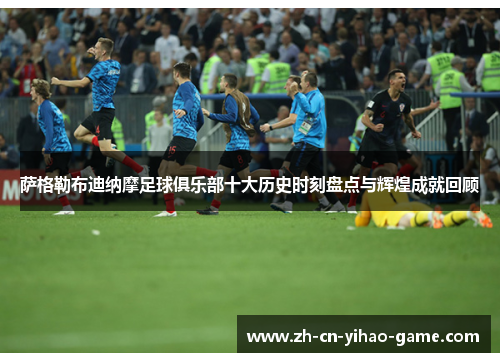 萨格勒布迪纳摩足球俱乐部十大历史时刻盘点与辉煌成就回顾 萨格勒布迪纳摩足球俱乐部十大历史时刻盘点与辉煌成就回顾